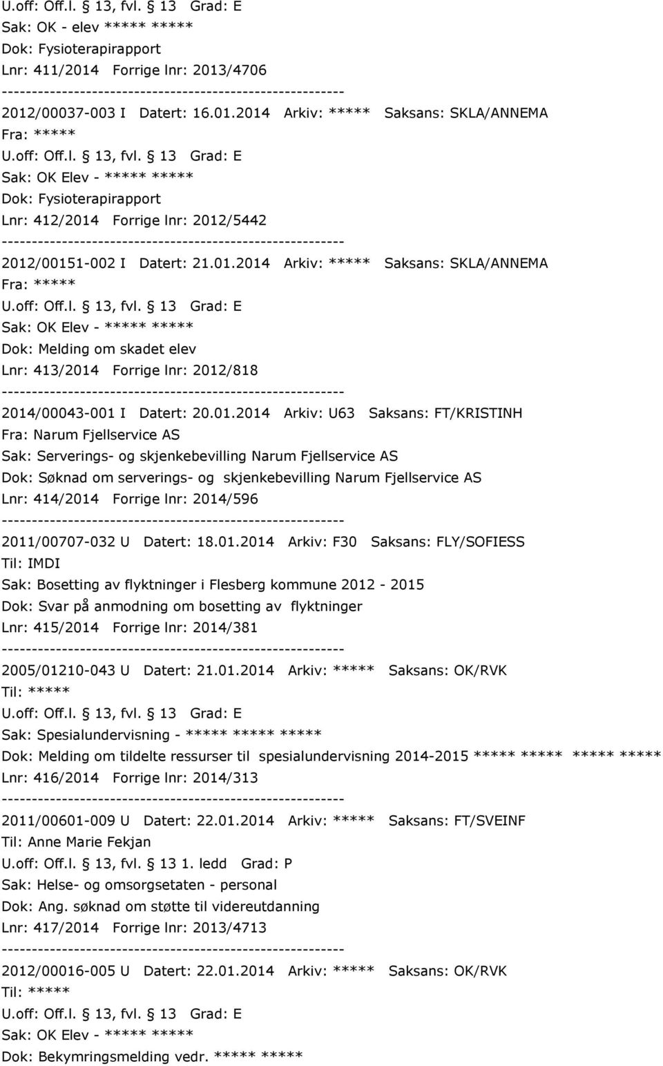 01.2014 Arkiv: ***** Saksans: SKLA/ANNEMA Sak: OK Elev - ***** ***** Dok: Melding om skadet elev Lnr: 413/2014 Forrige lnr: 2012/818 2014/00043-001 I Datert: 20.01.2014 Arkiv: U63 Saksans: