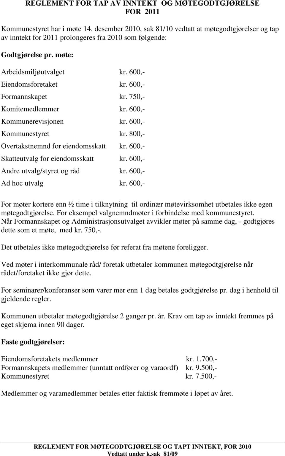 600,- Formannskapet kr. 750,- Komitemedlemmer kr. 600,- Kommunerevisjonen kr. 600,- Kommunestyret kr. 800,- Overtakstnemnd for eiendomsskatt kr. 600,- Skatteutvalg for eiendomsskatt kr.