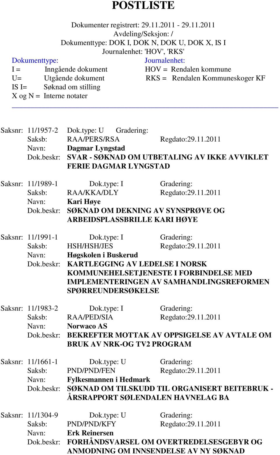 beskr: SØKNAD OM DEKNING AV SYNSPRØVE OG ARBEIDSPLASSBRILLE KARI HØYE Saksnr: 11/1991-1 Dok.type: I Gradering: Navn: Høgskolen i Buskerud Dok.