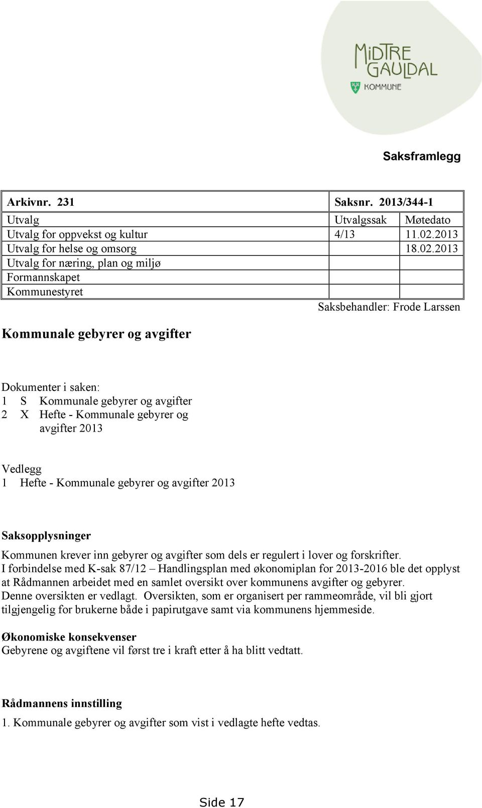 2013 Utvalg for næring, plan og miljø Formannskapet Kommunestyret Saksbehandler: Frode Larssen Kommunale gebyrer og avgifter Dokumenter i saken: 1 S Kommunale gebyrer og avgifter 2 X Hefte -