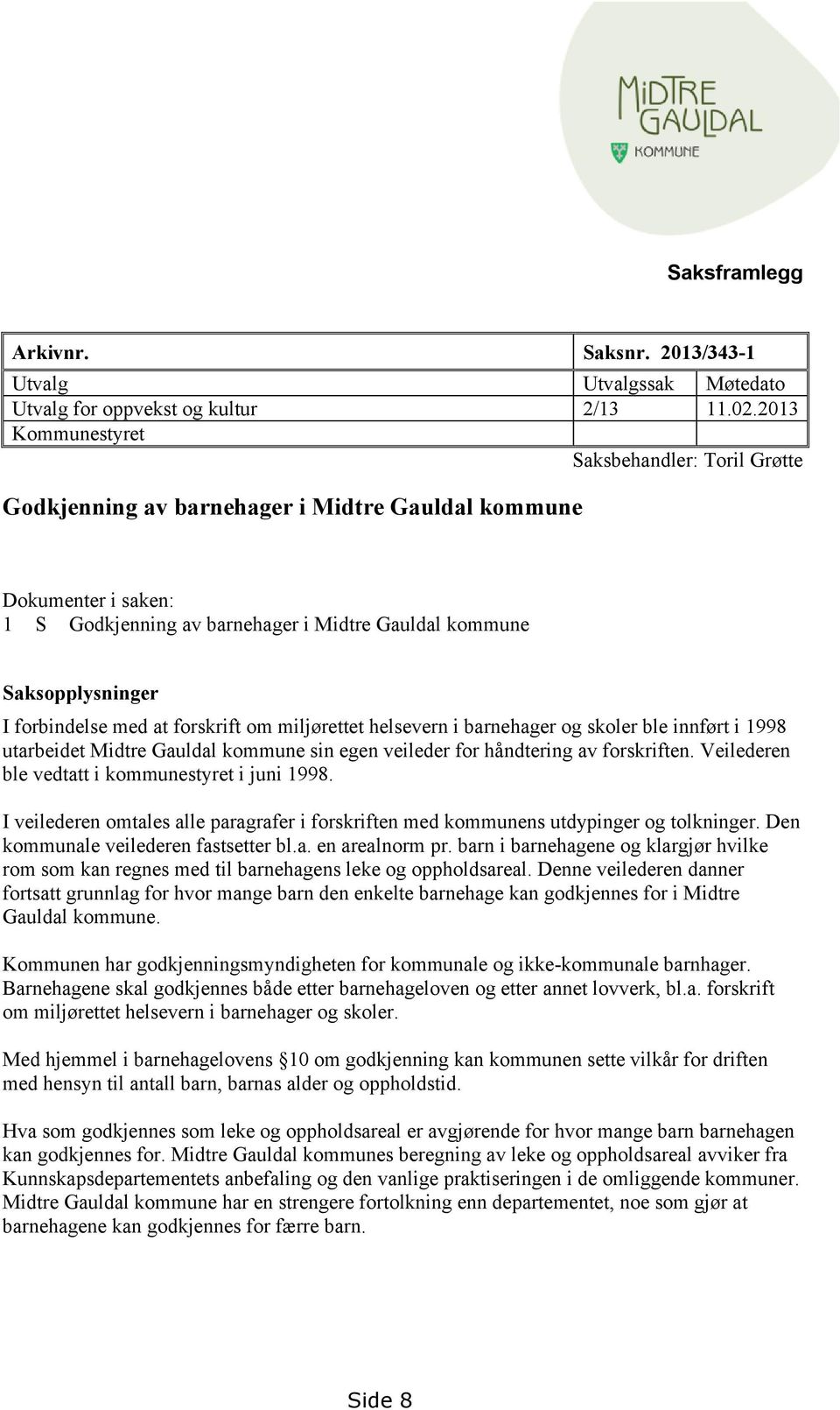 forbindelse med at forskrift om miljørettet helsevern i barnehager og skoler ble innført i 1998 utarbeidet Midtre Gauldal kommune sin egen veileder for håndtering av forskriften.