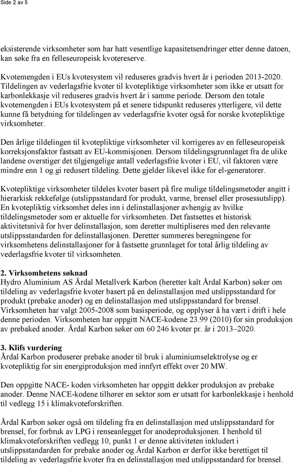 Tildelingen av vederlagsfrie kvoter til kvotepliktige virksomheter som ikke er utsatt for karbonlekkasje vil reduseres gradvis hvert år i samme periode.