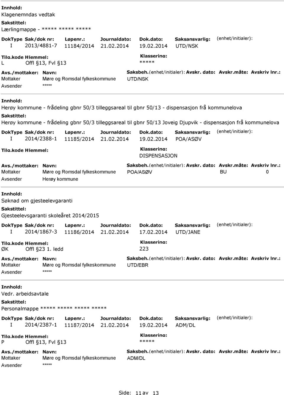 tilleggsareal til gbnr 50/13 Joveig Djupvik - dispensasjon frå kommunelova 2014/2388-1 11185/2014 POA/ASØV DSPENSASJON Avs./mottaker: Navn: Saksbeh. Avskr. dato: Avskr.måte: Avskriv lnr.