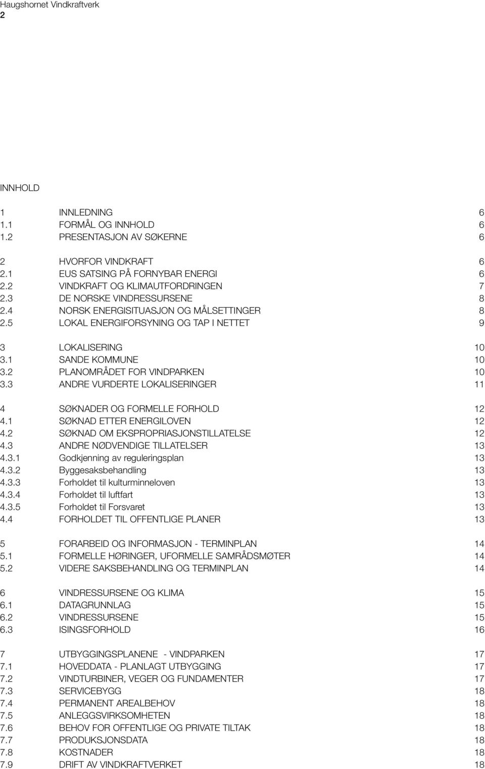 2 PLANOMRÅDET FOR VINDPARKEN 10 3.3 ANDRE VURDERTE LOKALISERINGER 11 4 SØKNADER OG FORMELLE FORHOLD 12 4.1 SØKNAD ETTER ENERGILOVEN 12 4.2 SØKNAD OM EKSPROPRIASJONSTILLATELSE 12 4.