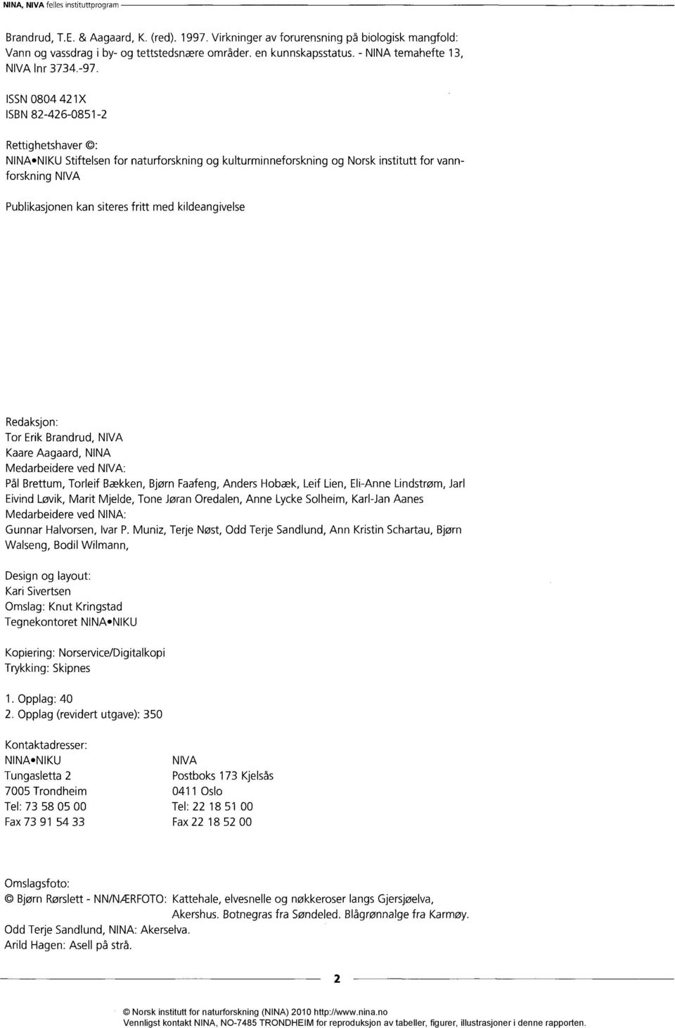 ISSN 0804 421X ISBN 82-426-0851-2 Rettighetshaver e: NINA NIKU Stiftelsen for naturforskning og kulturminneforskning og Norsk institutt for vannforskning NIVA Publikasjonen kan siteres fritt med