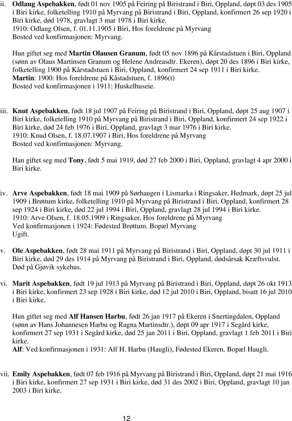 Hun giftet seg med Martin Olausen Granum, født 05 nov 1896 på Kårstadstuen i Biri, Oppland (sønn av Olaus Martinsen Granum og Helene Andreasdtr.