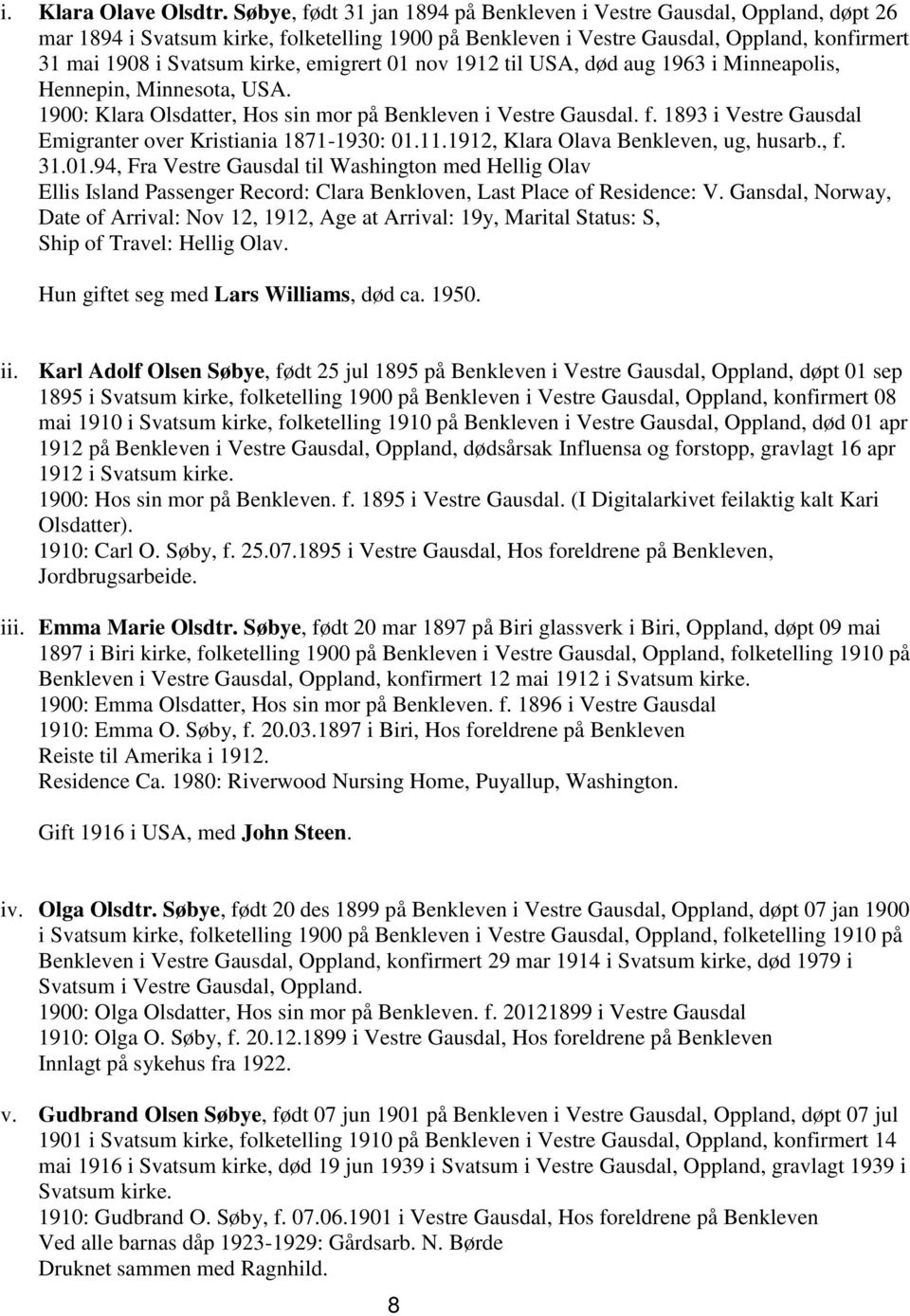 emigrert 01 nov 1912 til USA, død aug 1963 i Minneapolis, Hennepin, Minnesota, USA. 1900: Klara Olsdatter, Hos sin mor på Benkleven i Vestre Gausdal. f.