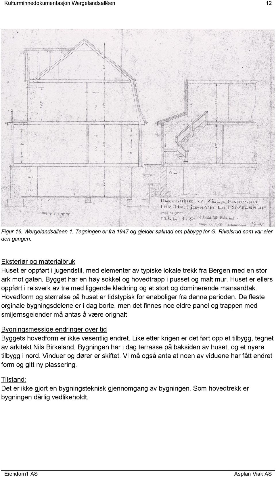 Huset er ellers oppført i reisverk av tre med liggende kledning og et stort og dominerende mansardtak. Hovedform og størrelse på huset er tidstypisk for eneboliger fra denne perioden.