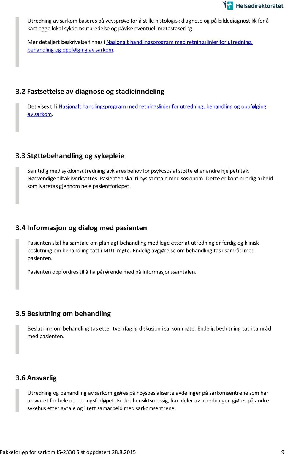 2 Fastsettelse av diagnose og stadieinndeling Det vises til i Nasjonalt handlingsprogram med retningslinjer for utredning, behandling og oppfølging av sarkom. 3.