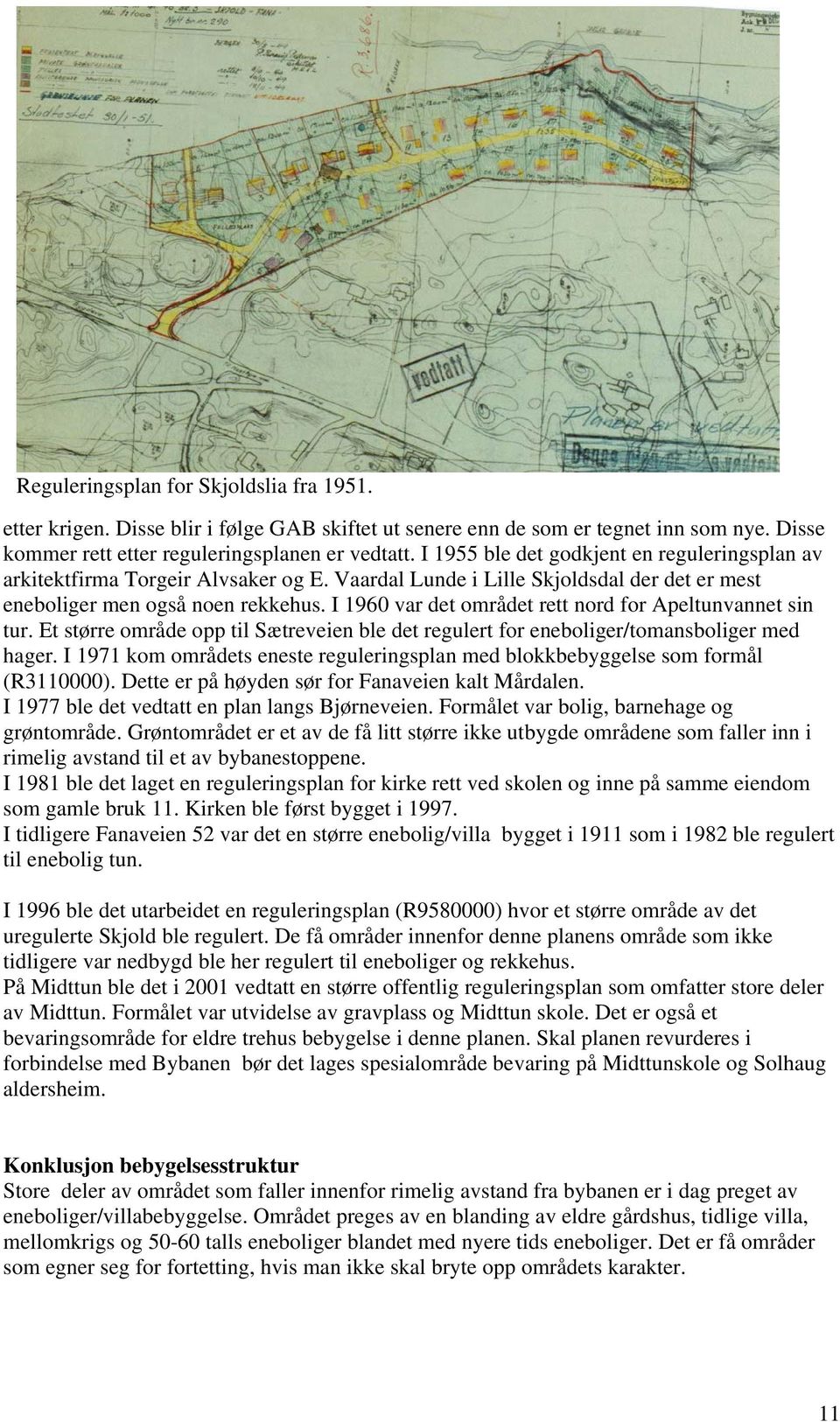 I 1960 var det området rett nord for Apeltunvannet sin tur. Et større område opp til Sætreveien ble det regulert for eneboliger/tomansboliger med hager.