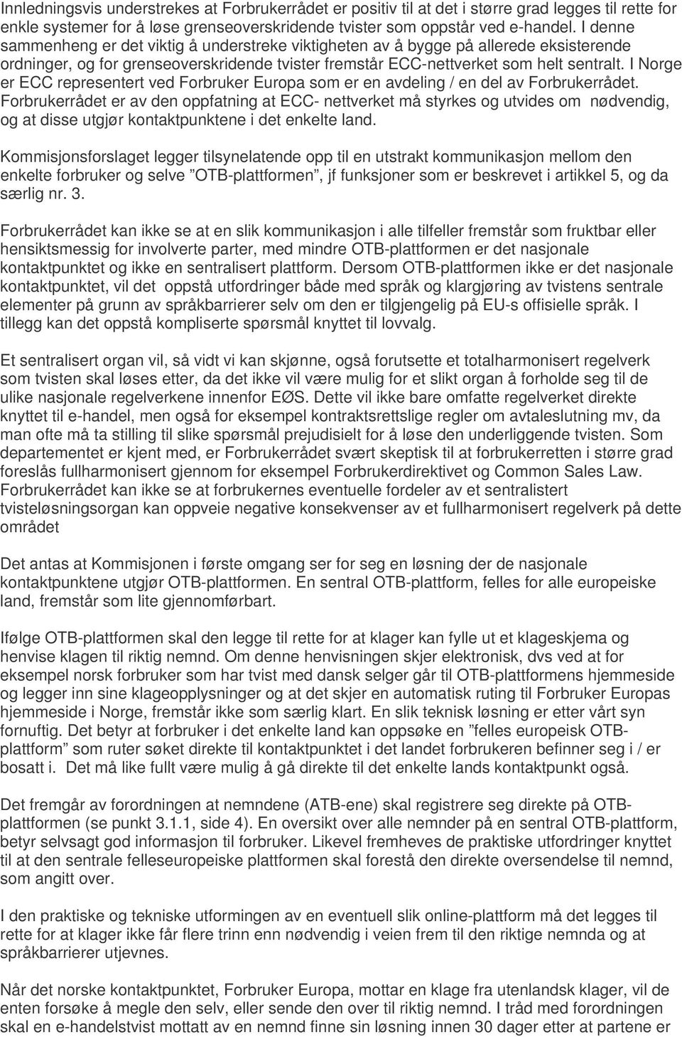 I Norge er ECC representert ved Forbruker Europa som er en avdeling / en del av Forbrukerrådet.