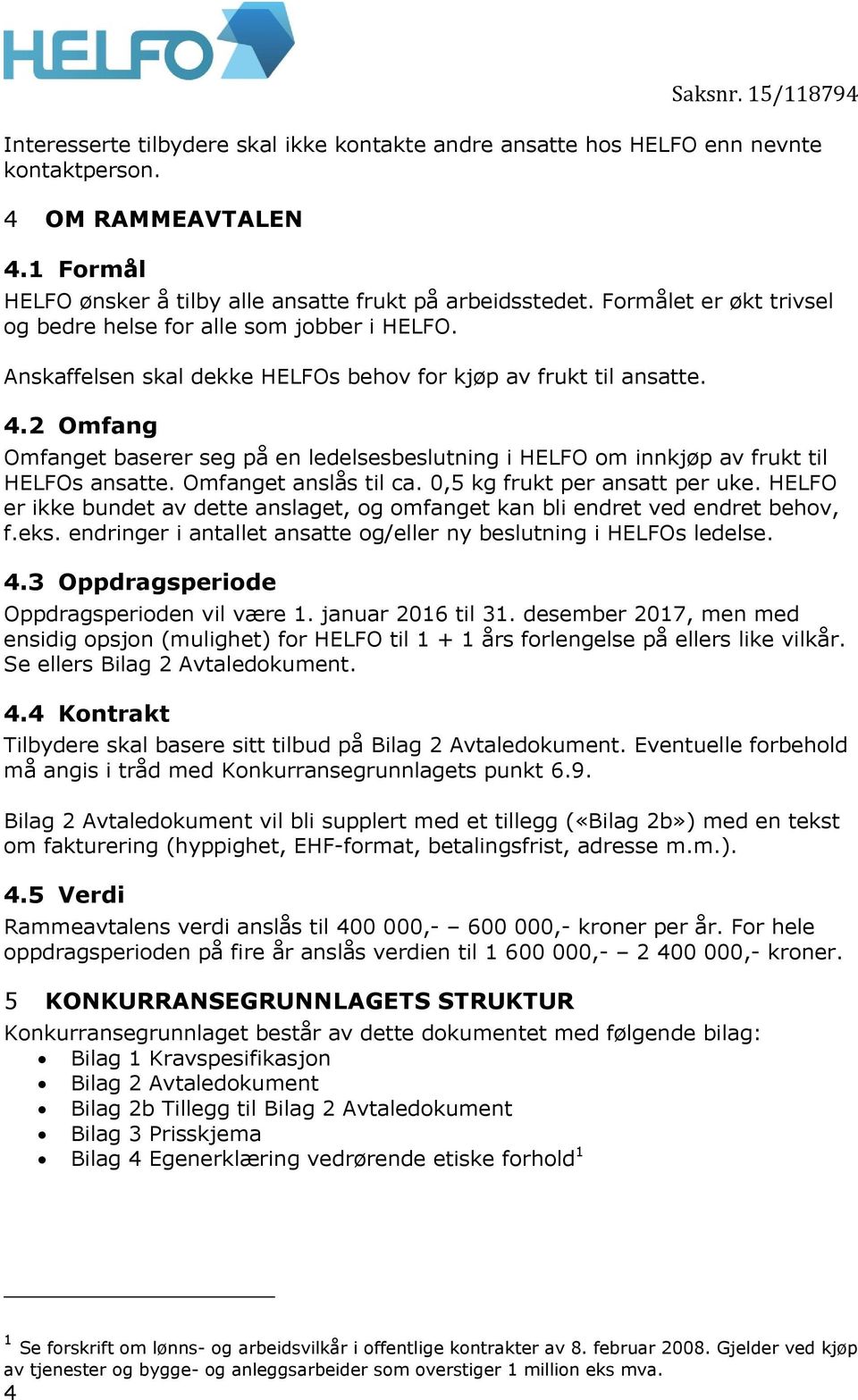 2 Omfang Omfanget baserer seg på en ledelsesbeslutning i HELFO om innkjøp av frukt til HELFOs ansatte. Omfanget anslås til ca. 0,5 kg frukt per ansatt per uke.