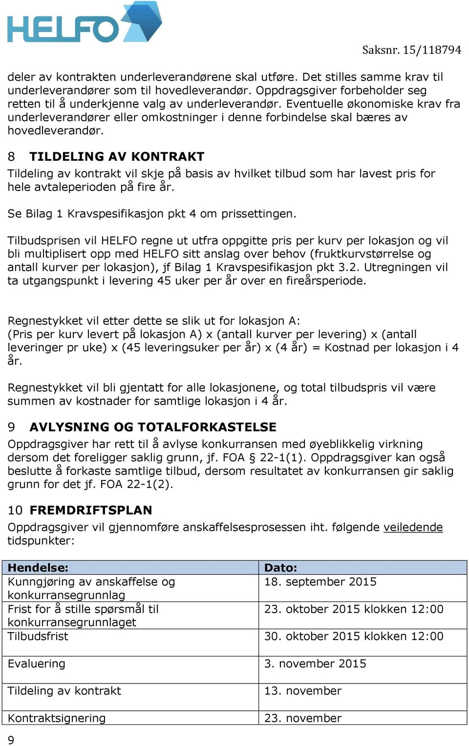 8 TILDELING AV KONTRAKT Tildeling av kontrakt vil skje på basis av hvilket tilbud som har lavest pris for hele avtaleperioden på fire år. Se Bilag 1 Kravspesifikasjon pkt 4 om prissettingen.