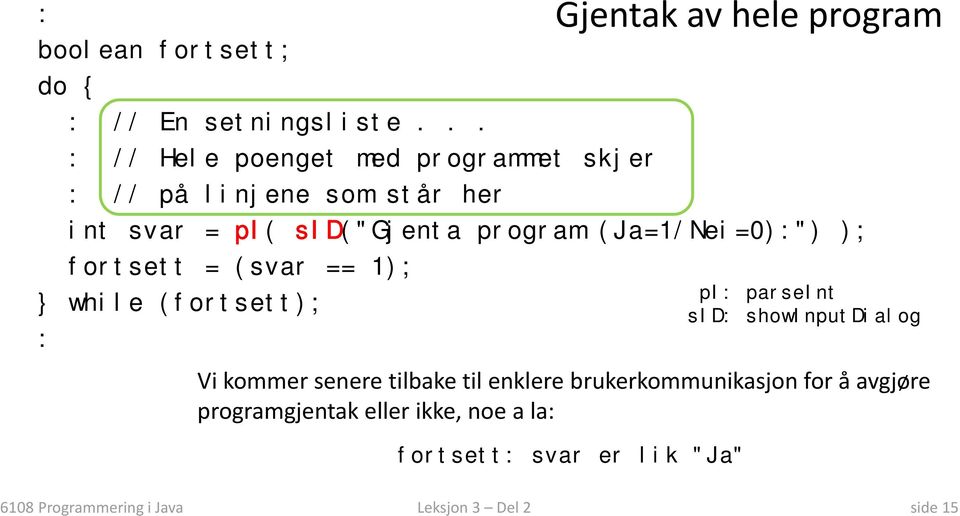 (Ja=1/Nei=0)") ); fortsett = (svar == 1); while (fortsett); Vi kommer senere tilbake til enklere