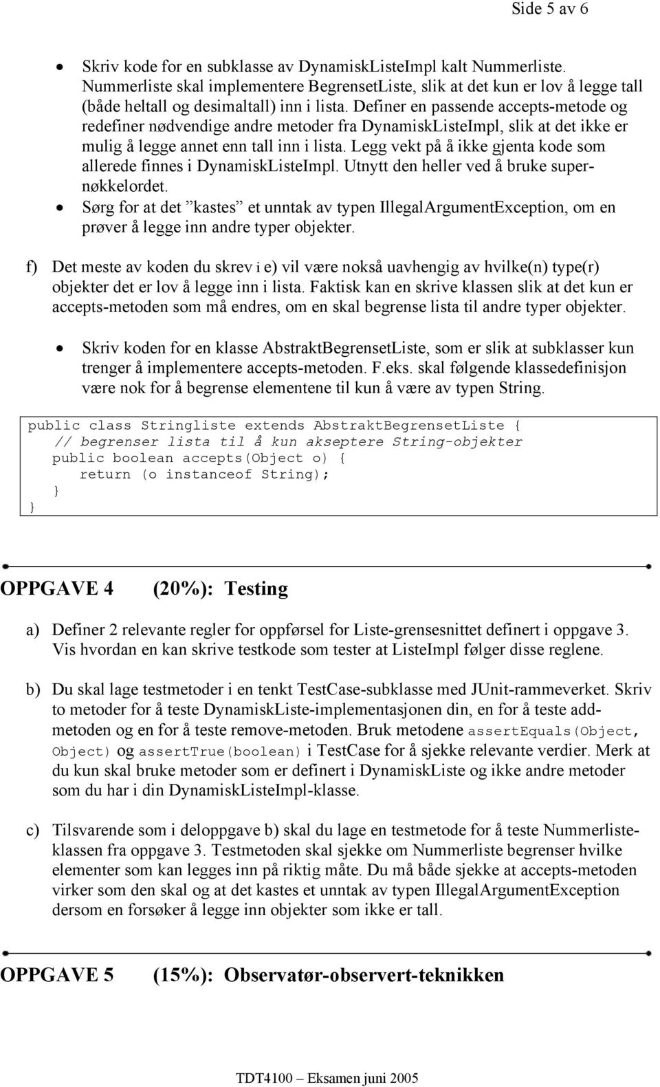 Definer en passende accepts-metode og redefiner nødvendige andre metoder fra DynamiskListeImpl, slik at det ikke er mulig å legge annet enn tall inn i lista.