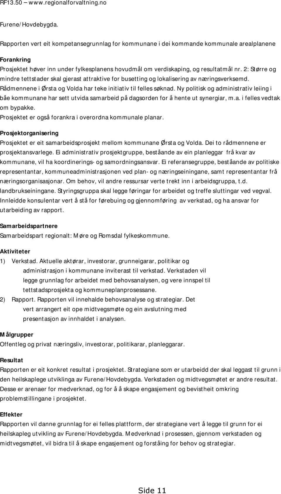 2: Større og mindre tettstader skal gjerast attraktive for busetting og lokalisering av næringsverksemd. Rådmennene i Ørsta og Volda har teke initiativ til felles søknad.