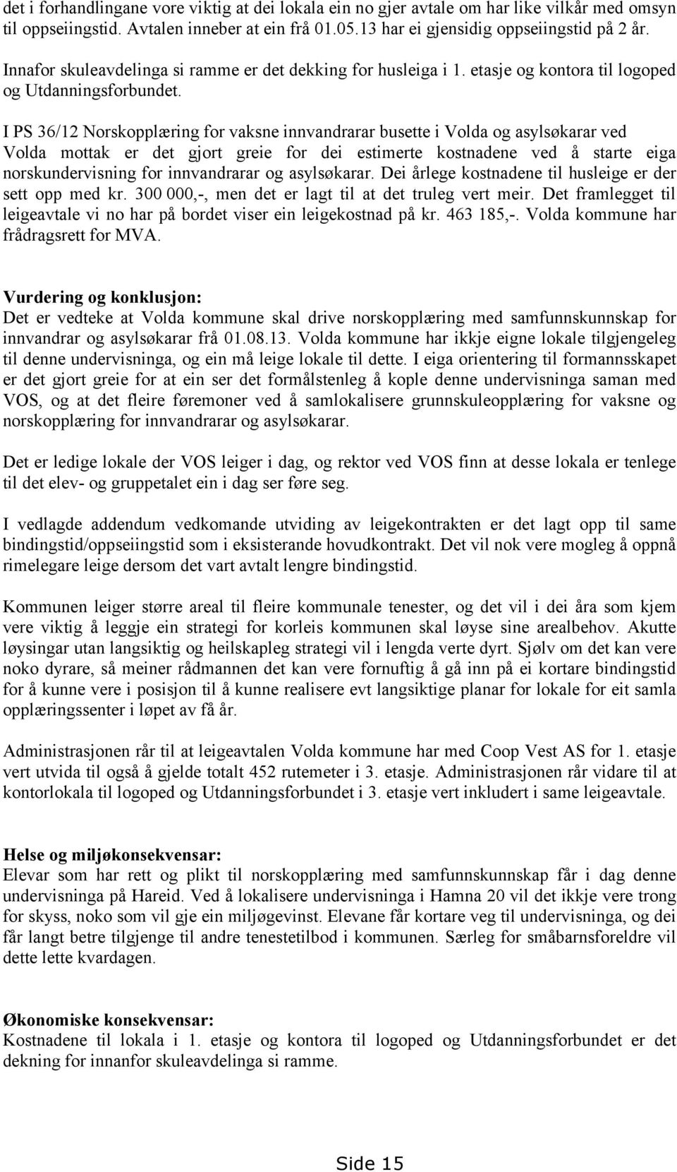 I PS 36/12 Norskopplæring for vaksne innvandrarar busette i Volda og asylsøkarar ved Volda mottak er det gjort greie for dei estimerte kostnadene ved å starte eiga norskundervisning for innvandrarar