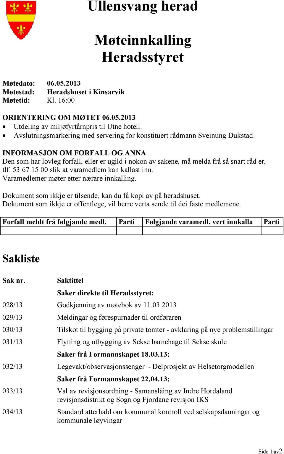 INFORMASJON OM FORFALL OG ANNA Den som har lovleg forfall, eller er ugild i nokon av sakene, må melda frå så snart råd er, tlf. 53 67 15 00 slik at varamedlem kan kallast inn.