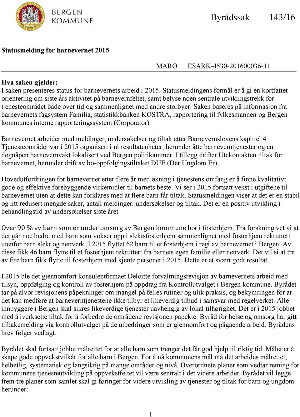 andre storbyer. Saken baseres på informasjon fra barnevernets fagsystem Familia, statistikkbanken KOSTRA, rapportering til fylkesmannen og Bergen kommunes interne rapporteringssystem (Corporator).