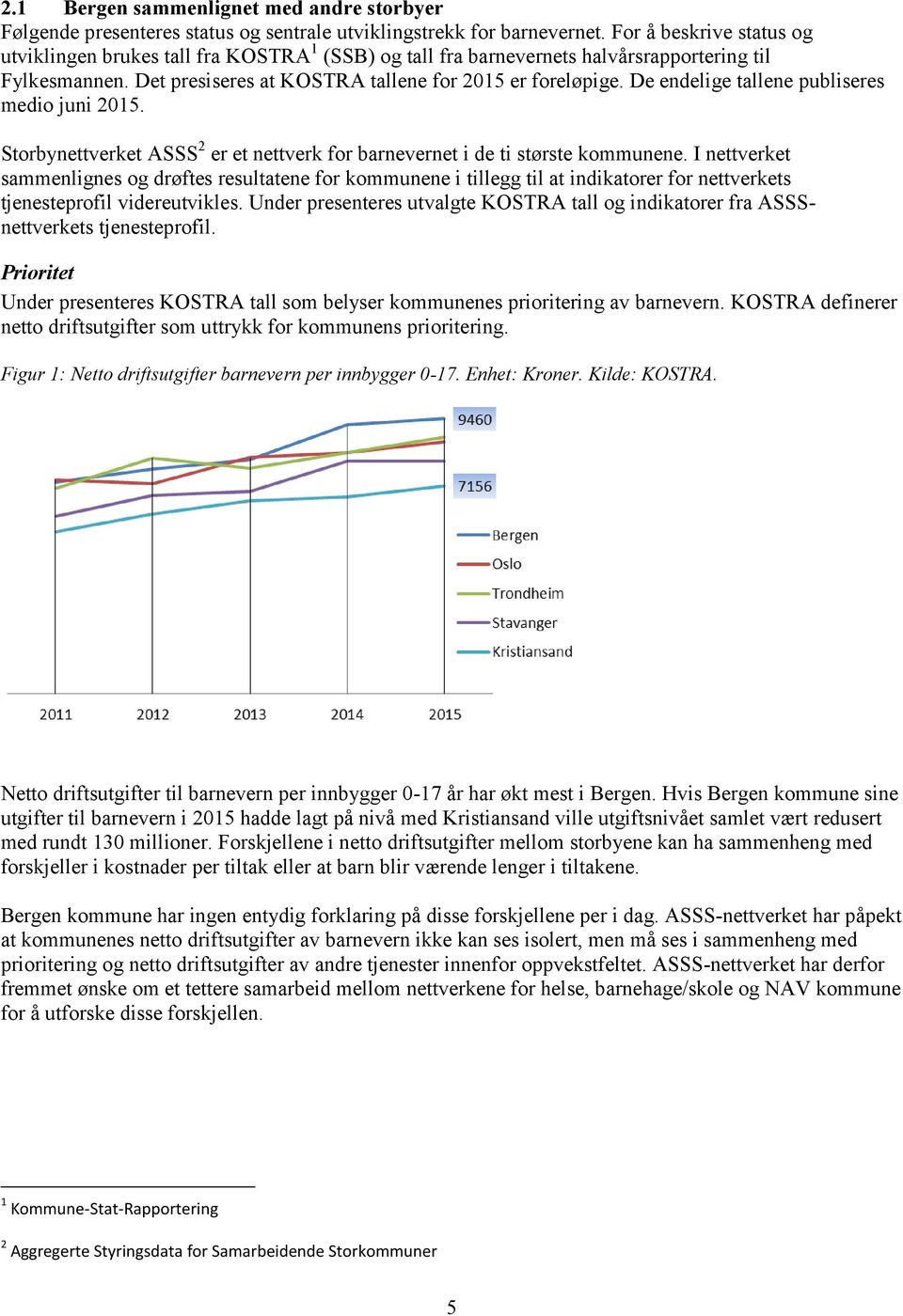 De endelige tallene publiseres medio juni 2015. Storbynettverket ASSS 2 er et nettverk for barnevernet i de ti største kommunene.