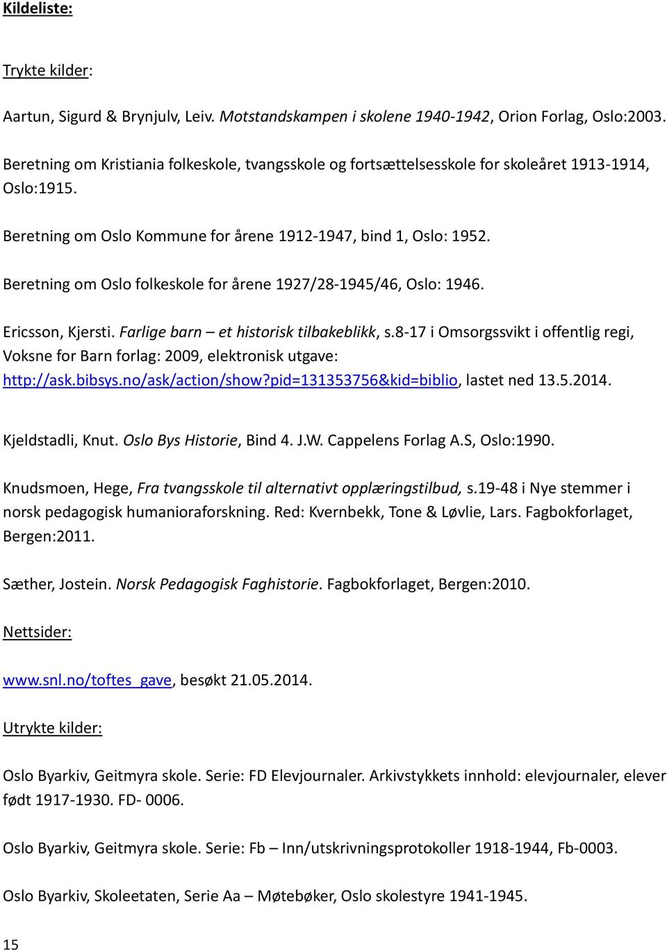 Beretning om Oslo folkeskole for årene 1927/28-1945/46, Oslo: 1946. Ericsson, Kjersti. Farlige barn et historisk tilbakeblikk, s.