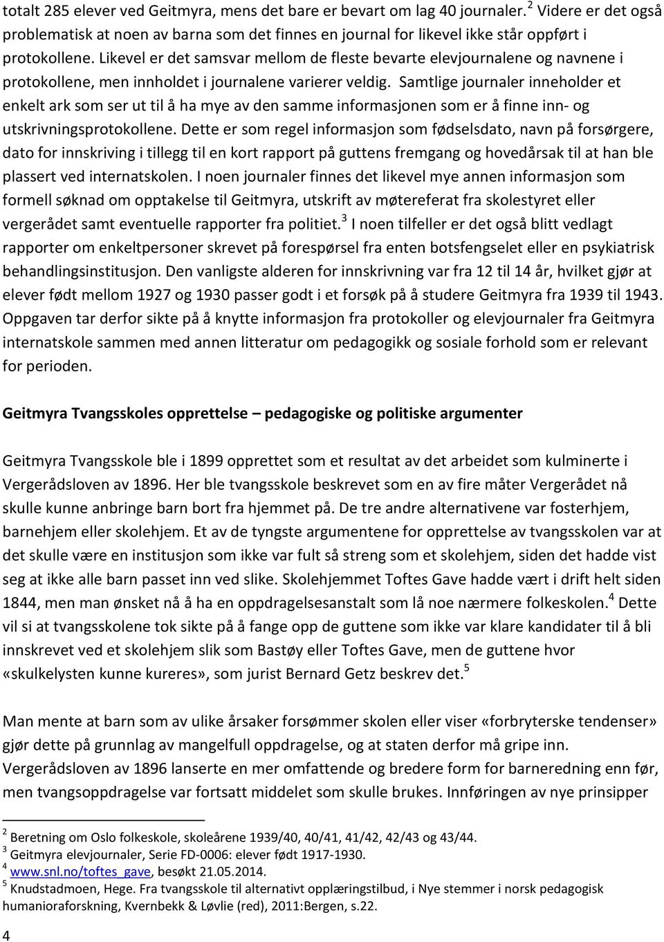 Samtlige journaler inneholder et enkelt ark som ser ut til å ha mye av den samme informasjonen som er å finne inn- og utskrivningsprotokollene.