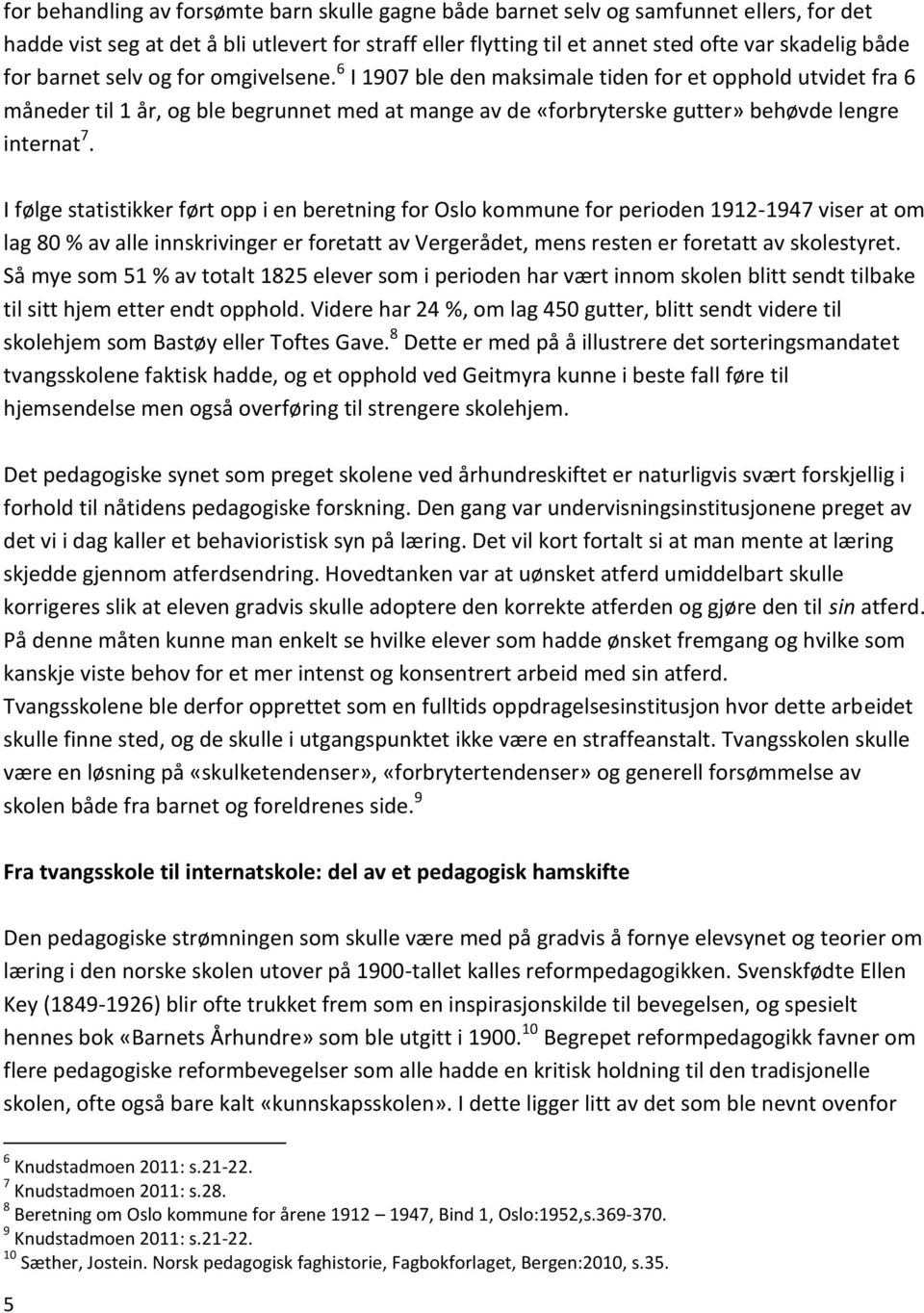 I følge statistikker ført opp i en beretning for Oslo kommune for perioden 1912-1947 viser at om lag 80 % av alle innskrivinger er foretatt av Vergerådet, mens resten er foretatt av skolestyret.