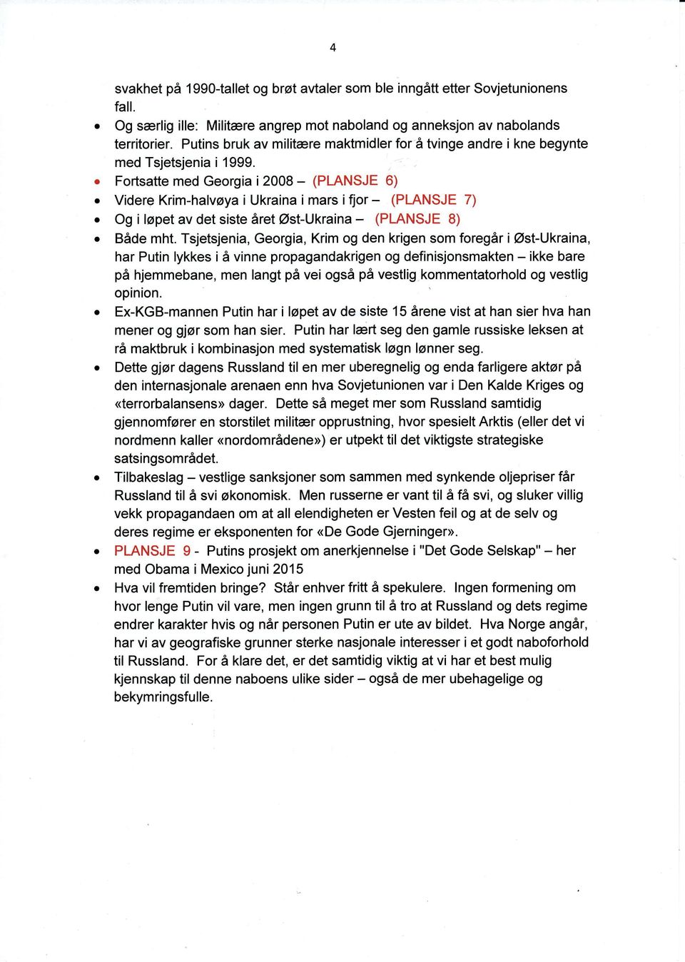 Fortsatte med Georgia i2008 - (PLANSJE 6) Videre Krim-halvøya i Ukraina i mars i {or - (PLANSJE 7) Og i løpet av det siste året Øst-Ukraina - (PLANSJE 8) Både mht.