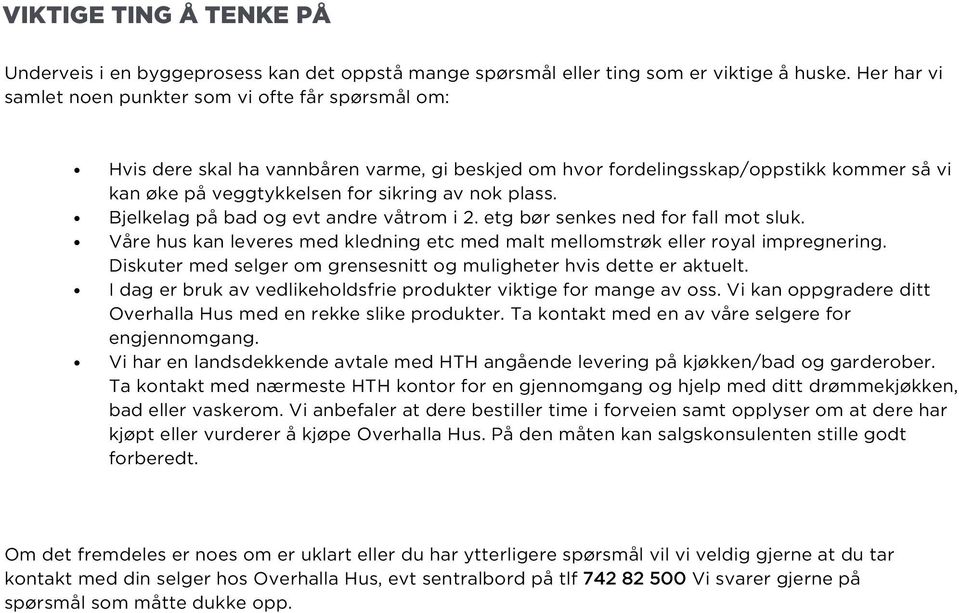 plass. Bjelkelag på bad og evt andre våtrom i 2. etg bør senkes ned for fall mot sluk. Våre hus kan leveres med kledning etc med malt mellomstrøk eller royal impregnering.