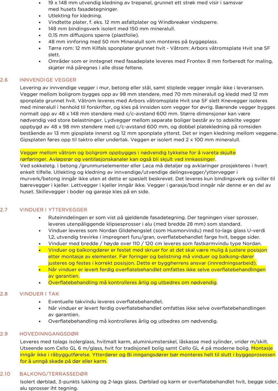 48 mm innforing med 50 mm Mineralull som monteres på byggeplass. Tørre rom: 12 mm Kilfals sponplater grunnet hvit - Våtrom: Arbors våtromsplate Hvit snø SF slett.