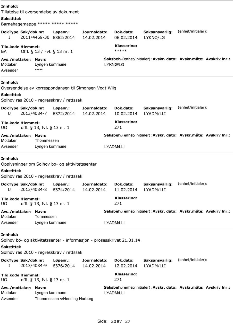 måte: Avskriv lnr.: Thommessen Opplysninger om Solhov bo- og aktivitetssenter Solhov ras 2010 - regresskrav / rettssak 2013/4084-8 6374/2014 O 271 Avs./mottaker: Navn: Saksbeh. Avskr. dato: Avskr.