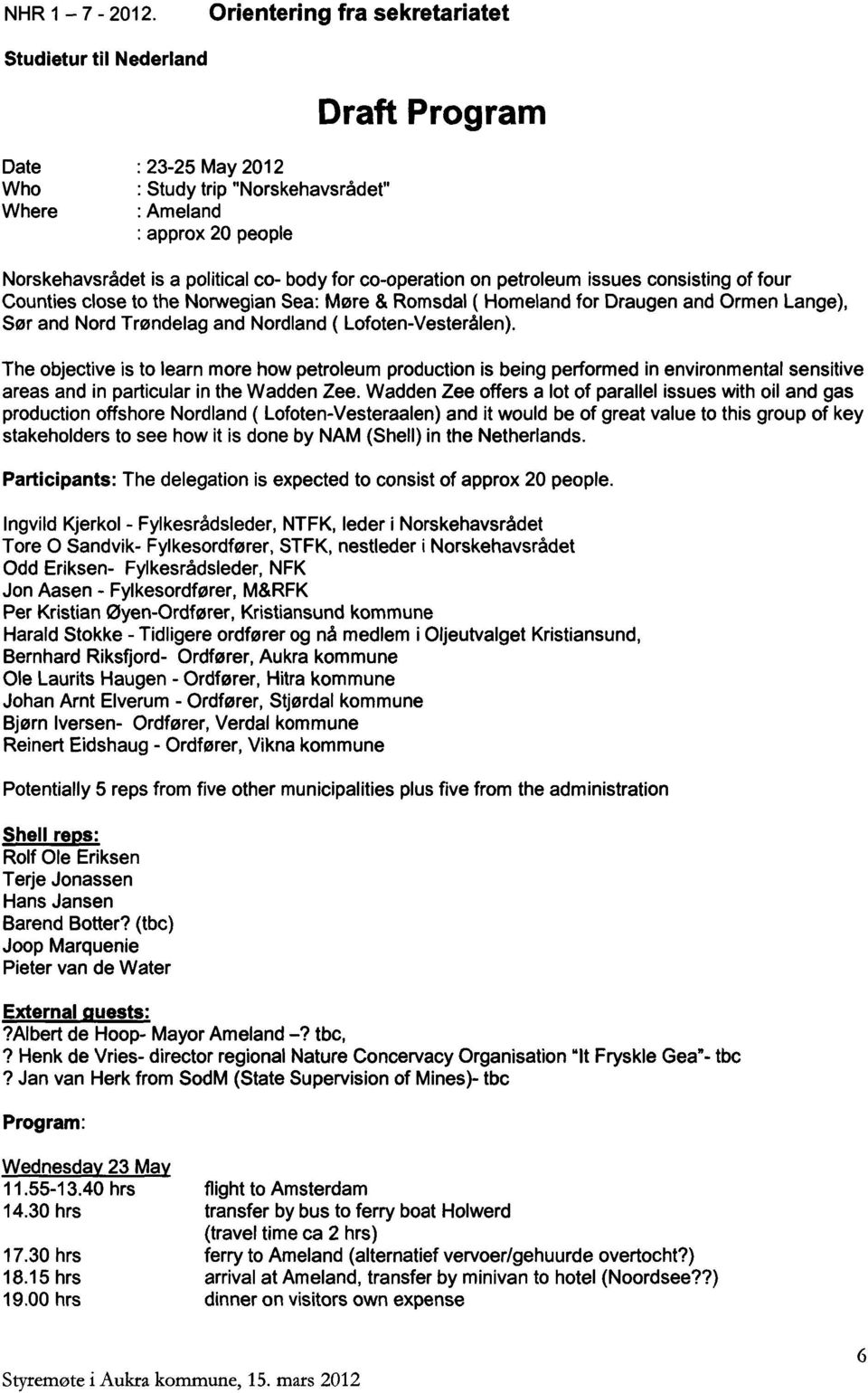 for co-operation on petroleum issues consisting of four Counties close to the Norwegian Sea: Møre & Romsdal ( Homeland for Draugen and Ormen Lange), Sør and Nord Trøndelag and Nordland (