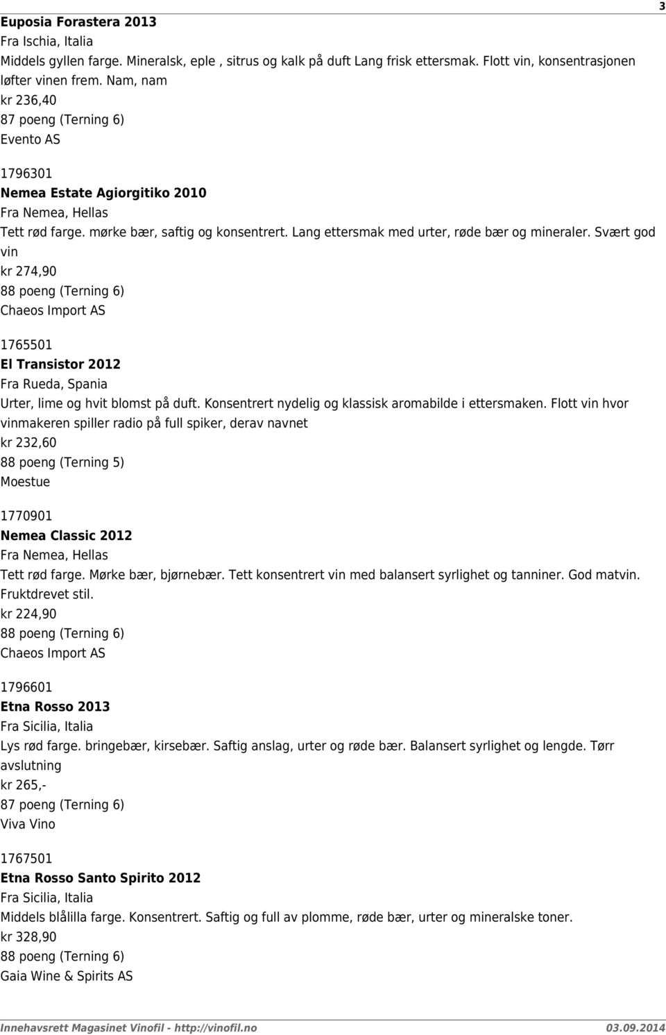 Svært god vin kr 274,90 88 (Terning 6) Chaeos Import AS 1765501 El Transistor 2012 Fra Rueda, Spania Urter, lime og hvit blomst på duft. Konsentrert nydelig og klassisk aromabilde i ettersmaken.