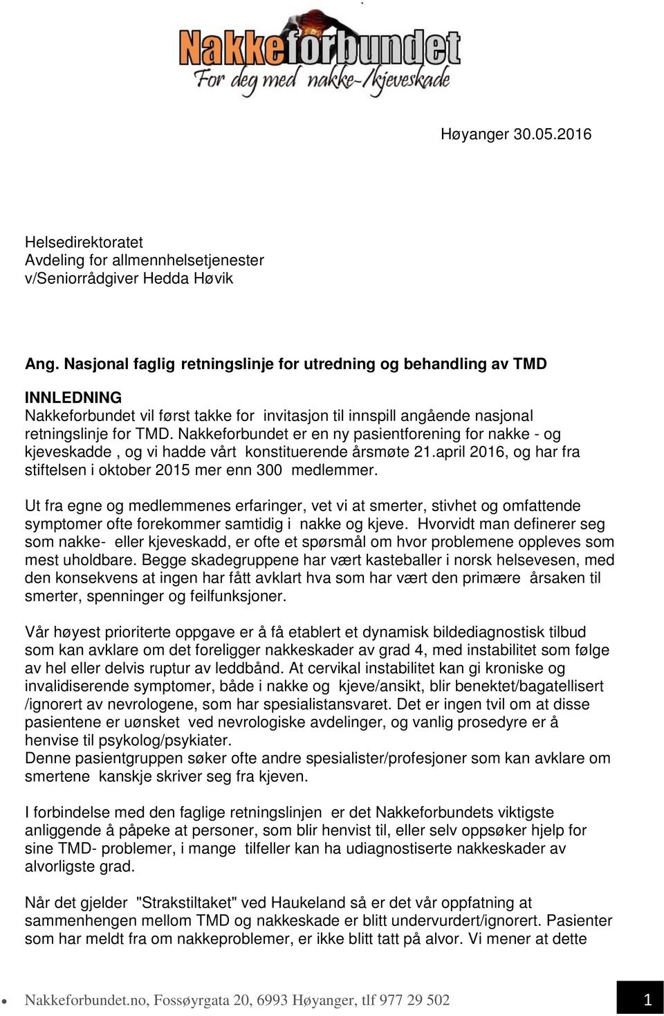 Nakkeforbundet er en ny pasientforening for nakke - og kjeveskadde, og vi hadde vårt konstituerende årsmøte 21.april 2016, og har fra stiftelsen i oktober 2015 mer enn 300 medlemmer.