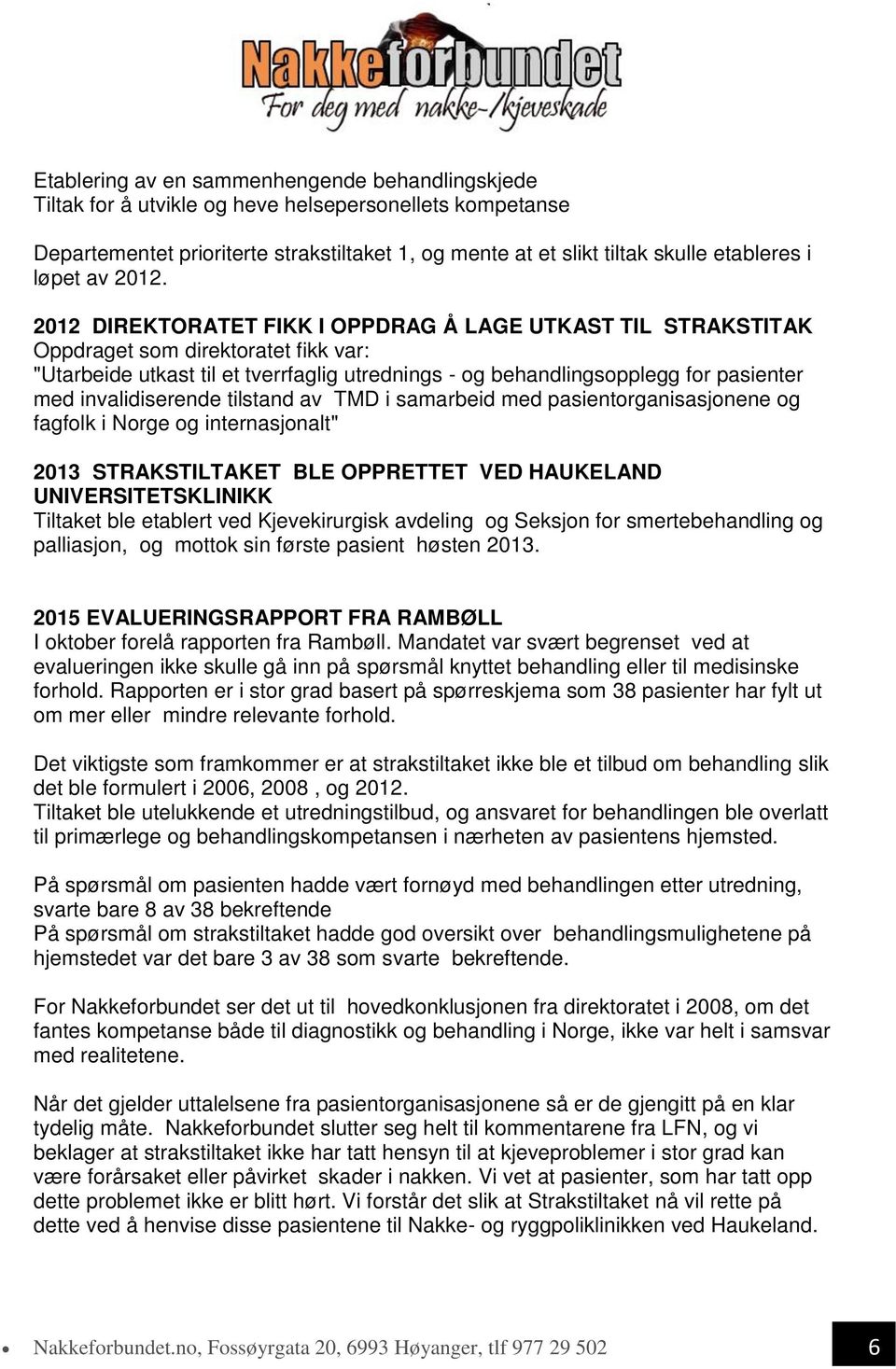 2012 DIREKTORATET FIKK I OPPDRAG Å LAGE UTKAST TIL STRAKSTITAK Oppdraget som direktoratet fikk var: "Utarbeide utkast til et tverrfaglig utrednings - og behandlingsopplegg for pasienter med