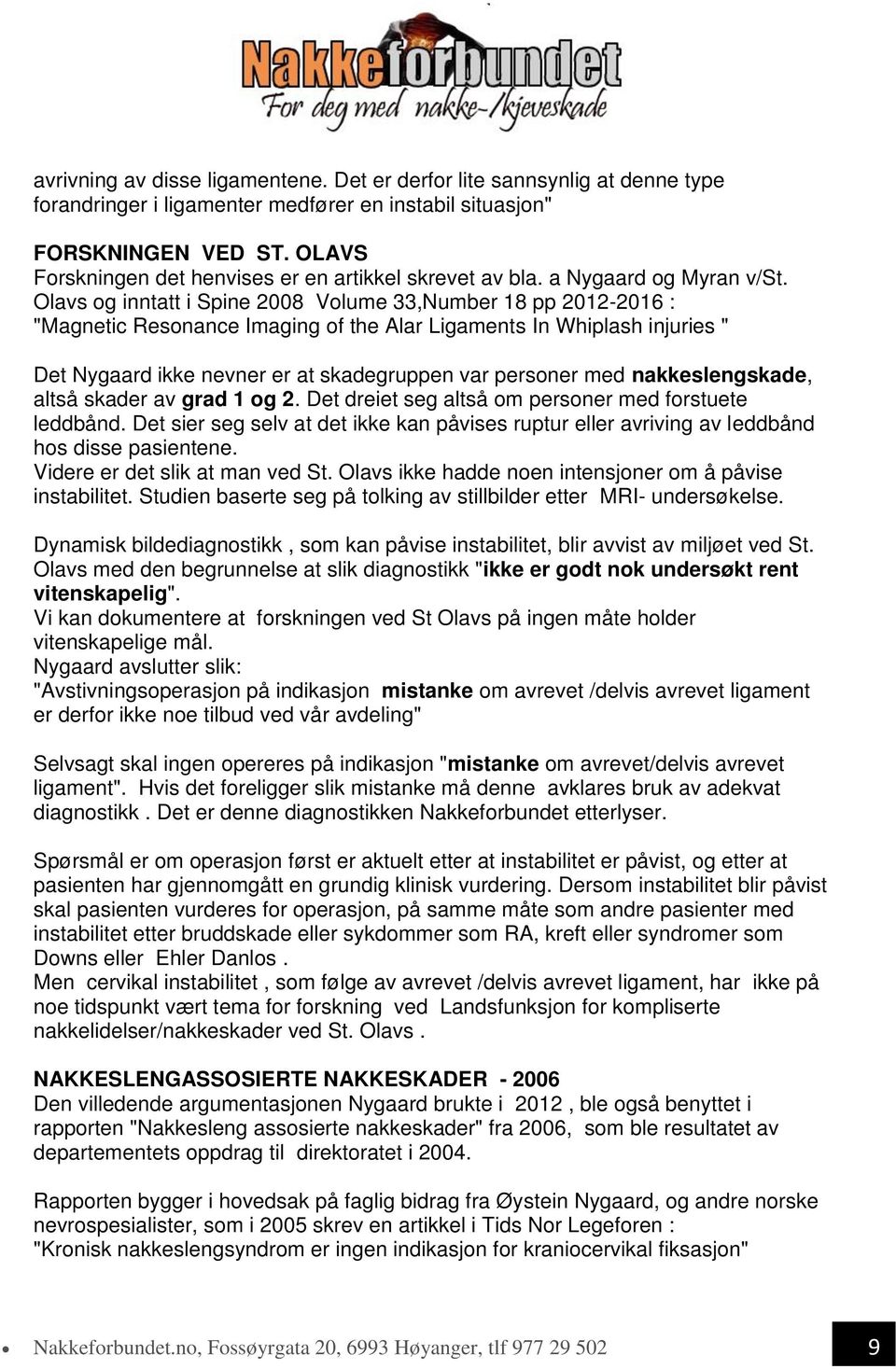 Olavs og inntatt i Spine 2008 Volume 33,Number 18 pp 2012-2016 : "Magnetic Resonance Imaging of the Alar Ligaments In Whiplash injuries " Det Nygaard ikke nevner er at skadegruppen var personer med