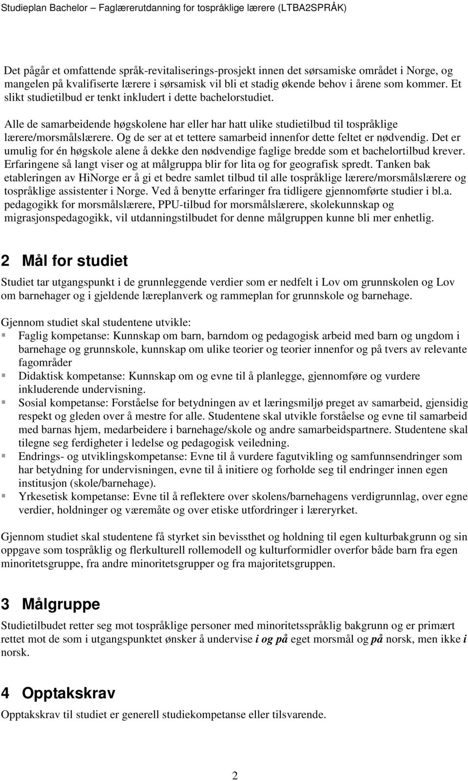 Og de ser at et tettere samarbeid innenfor dette feltet er nødvendig. Det er umulig for én høgskole alene å dekke den nødvendige faglige bredde som et bachelortilbud krever.