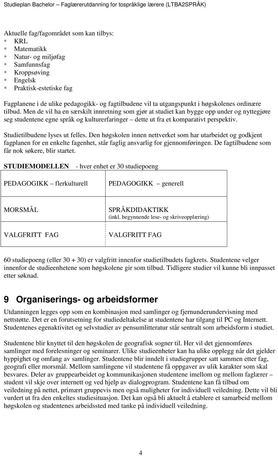 Men de vil ha en særskilt innretning som gjør at studiet kan bygge opp under og nyttegjøre seg studentene egne språk og kulturerfaringer dette ut fra et komparativt perspektiv.