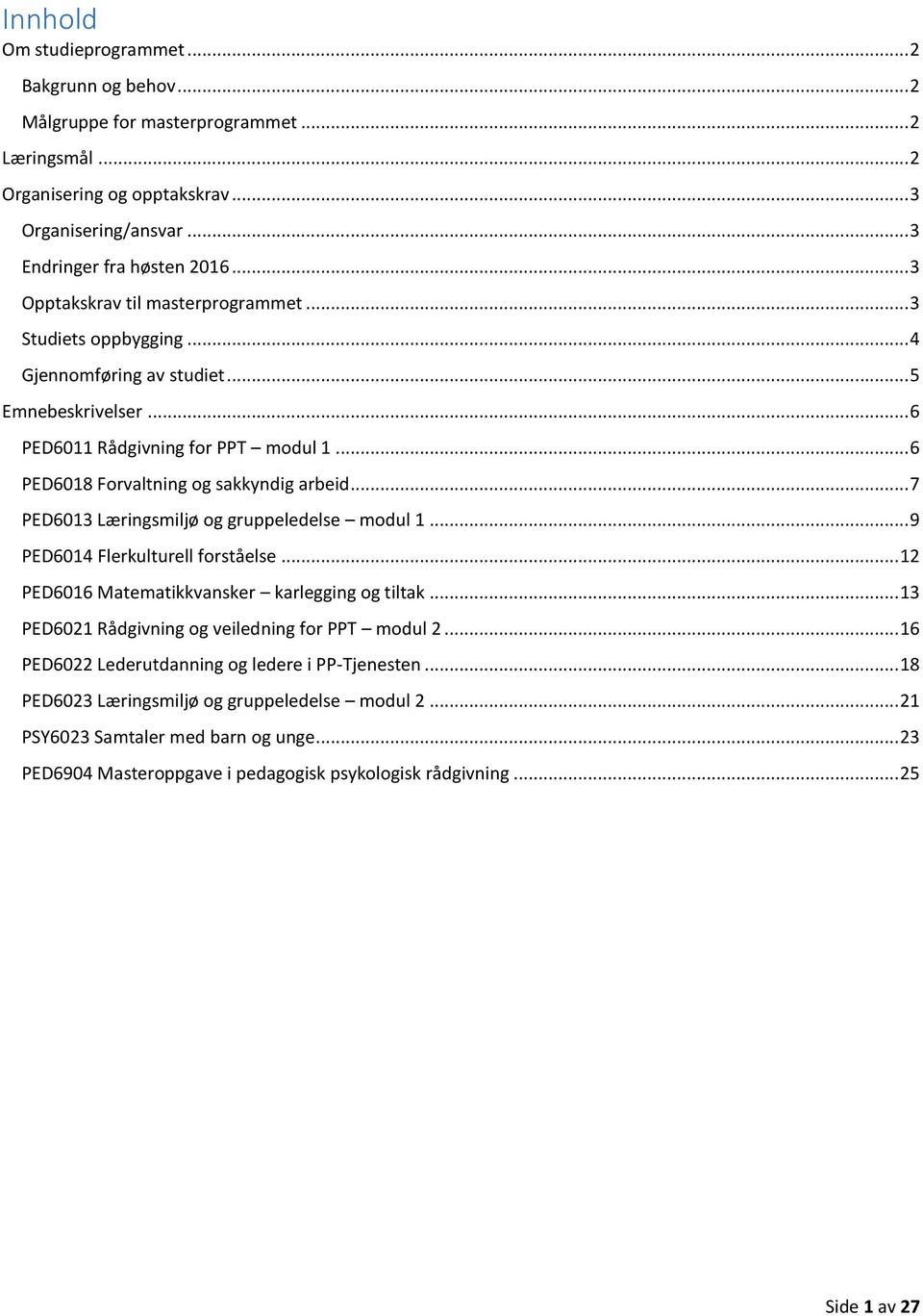 .. 7 PED6013 Læringsmiljø og gruppeledelse modul 1... 9 PED6014 Flerkulturell forståelse... 12 PED6016 Matematikkvansker karlegging og tiltak... 13 PED6021 Rådgivning og veiledning for PPT modul 2.