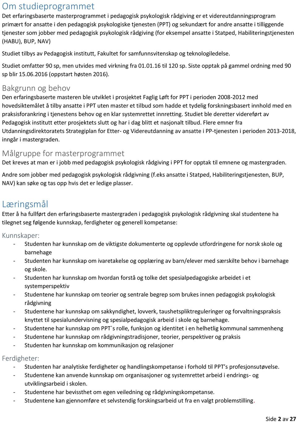 Pedagogisk institutt, Fakultet for samfunnsvitenskap og teknologiledelse. Studiet omfatter 90 sp, men utvides med virkning fra 01.01.16 til 120 sp. Siste opptak på gammel ordning med 90 sp blir 15.06.