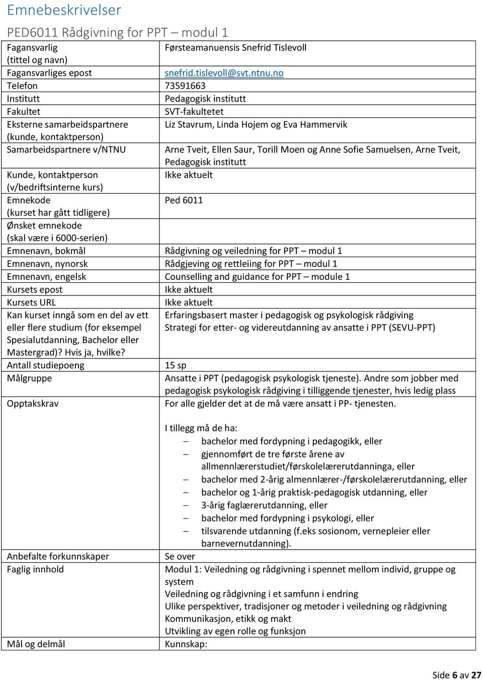 Tveit, Ellen Saur, Torill Moen og Anne Sofie Samuelsen, Arne Tveit, Pedagogisk institutt Kunde, kontaktperson (v/bedriftsinterne kurs) Emnekode Ped 6011 (kurset har gått tidligere) Ønsket emnekode