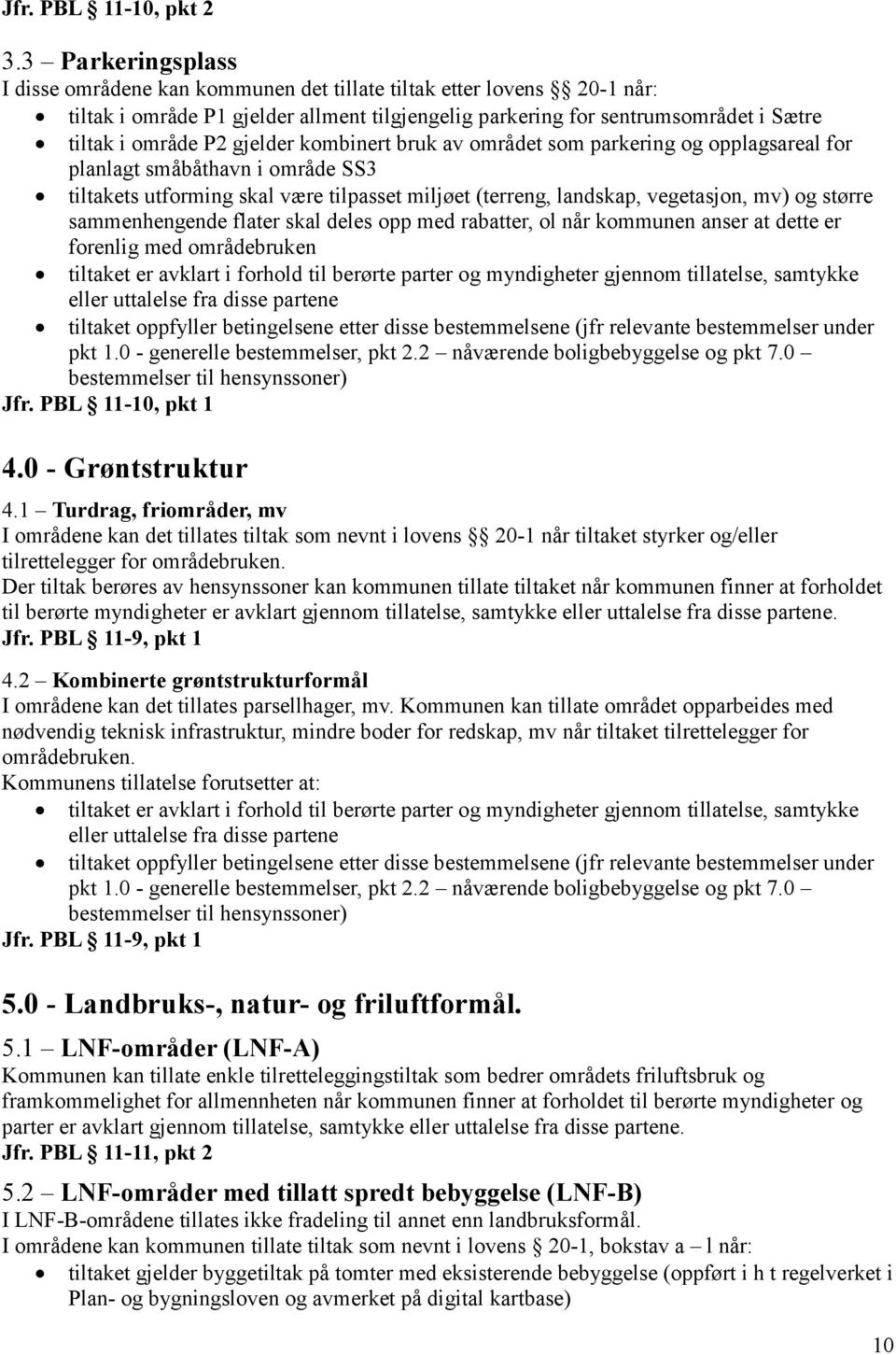 gjelder kombinert bruk av området som parkering og opplagsareal for planlagt småbåthavn i område SS3 tiltakets utforming skal være tilpasset miljøet (terreng, landskap, vegetasjon, mv) og større