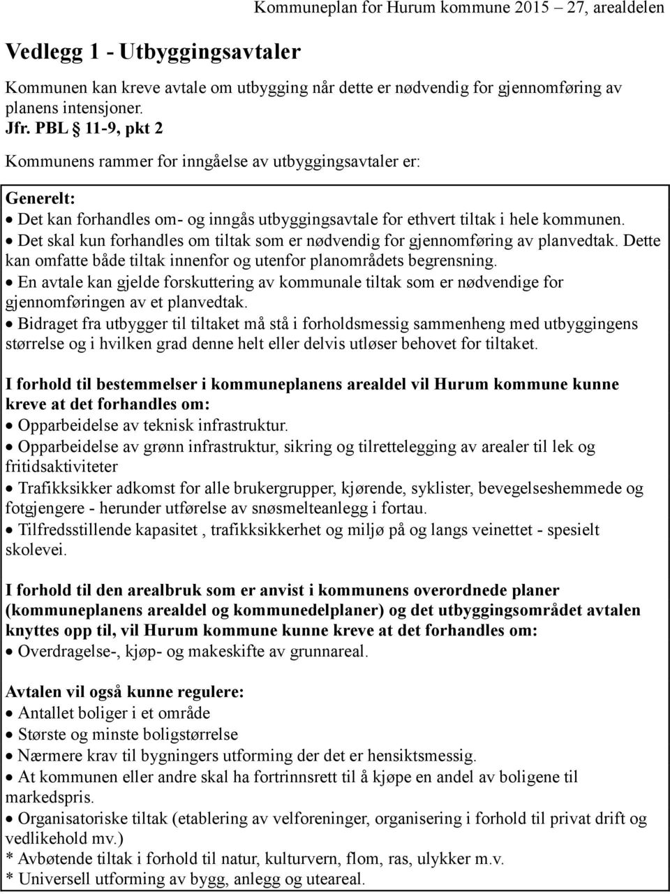 Det skal kun forhandles om tiltak som er nødvendig for gjennomføring av planvedtak. Dette kan omfatte både tiltak innenfor og utenfor planområdets begrensning.