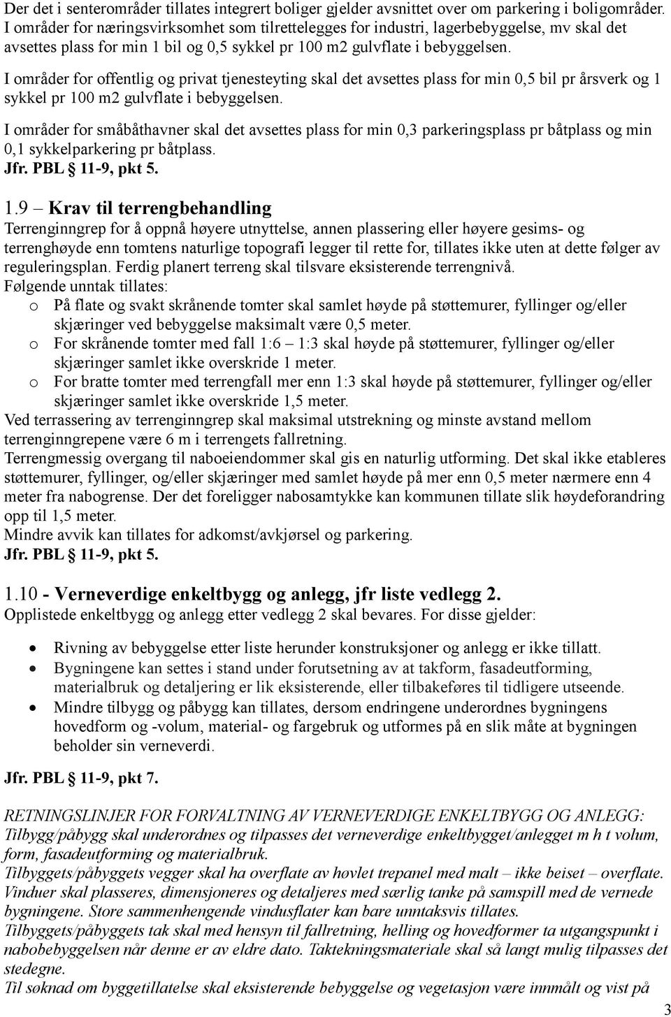 I områder for offentlig og privat tjenesteyting skal det avsettes plass for min 0,5 bil pr årsverk og 1 sykkel pr 100 m2 gulvflate i bebyggelsen.