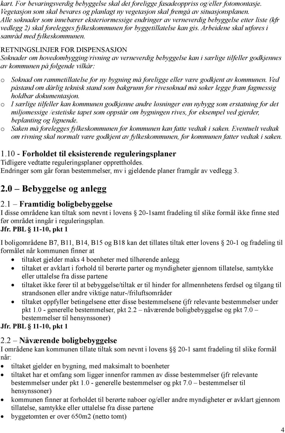 Arbeidene skal utføres i samråd med fylkeskommunen.