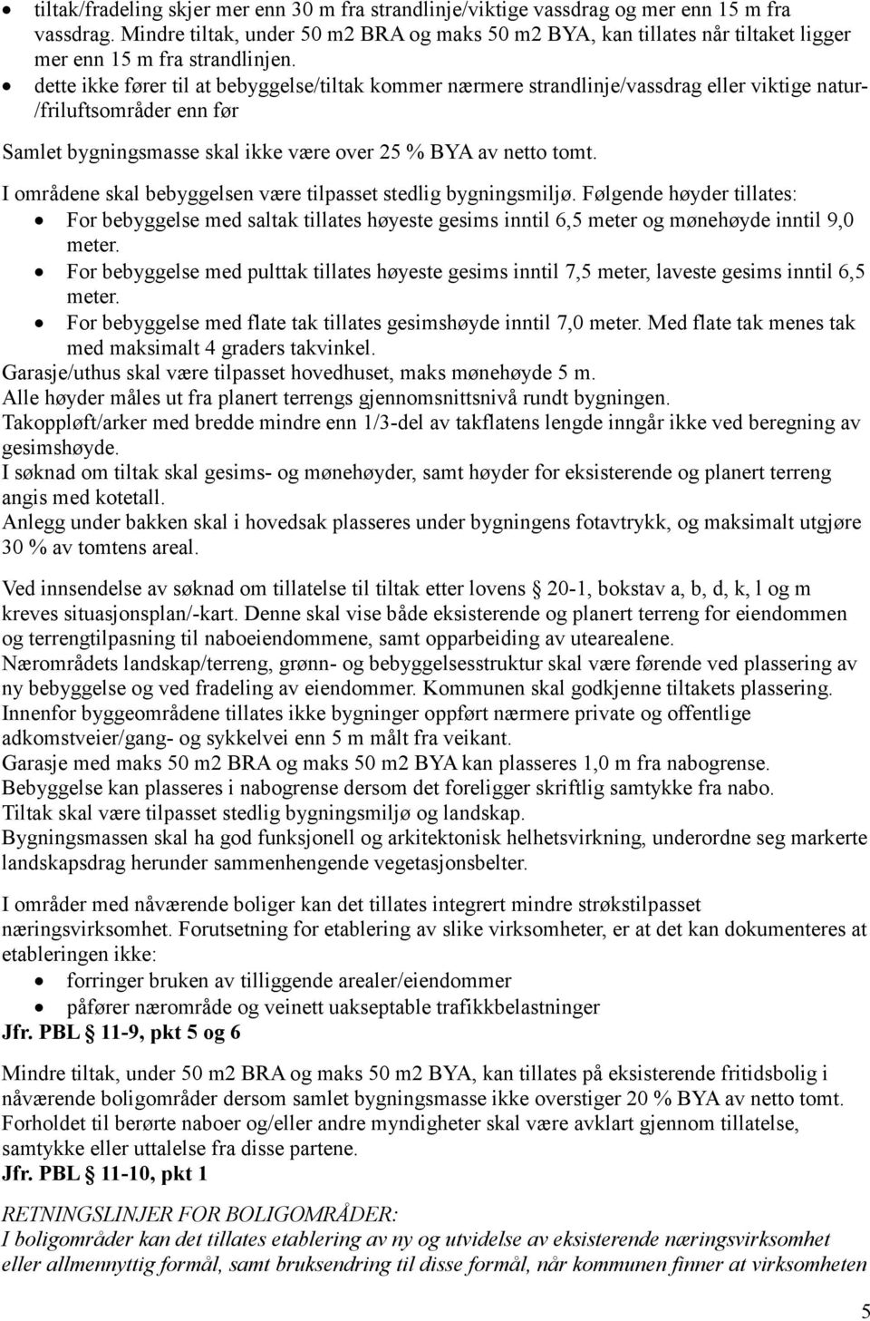 dette ikke fører til at bebyggelse/tiltak kommer nærmere strandlinje/vassdrag eller viktige natur- /friluftsområder enn før Samlet bygningsmasse skal ikke være over 25 % BYA av netto tomt.