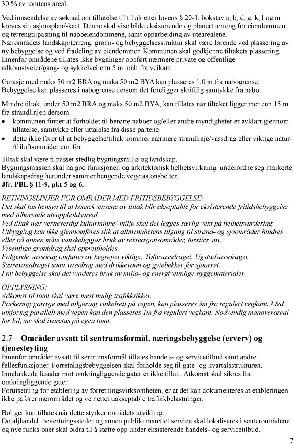 Nærområdets landskap/terreng, grønn- og bebyggelsesstruktur skal være førende ved plassering av ny bebyggelse og ved fradeling av eiendommer. Kommunen skal godkjenne tiltakets plassering.