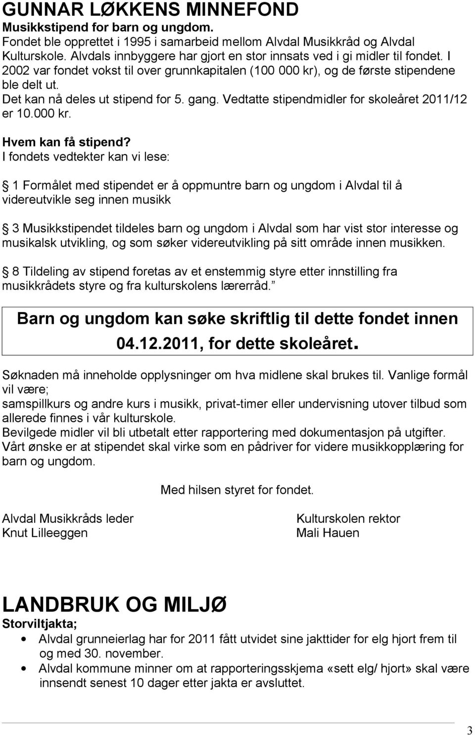 Det kan nå deles ut stipend for 5. gang. Vedtatte stipendmidler for skoleåret 2011/12 er 10.000 kr. Hvem kan få stipend?