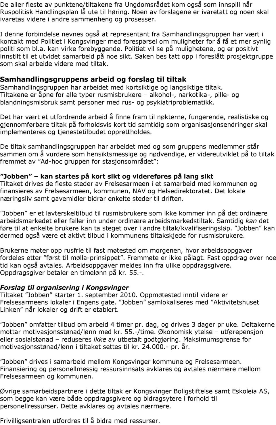 I denne forbindelse nevnes også at representant fra Samhandlingsgruppen har vært i kontakt med Politiet i Kongsvinger med forespørsel om muligheter for å få et mer synlig politi som bl.a. kan virke forebyggende.