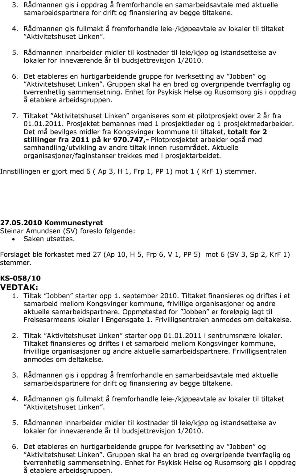 Rådmannen innarbeider midler til kostnader til leie/kjøp og istandsettelse av lokaler for inneværende år til budsjettrevisjon 1/2010. 6.